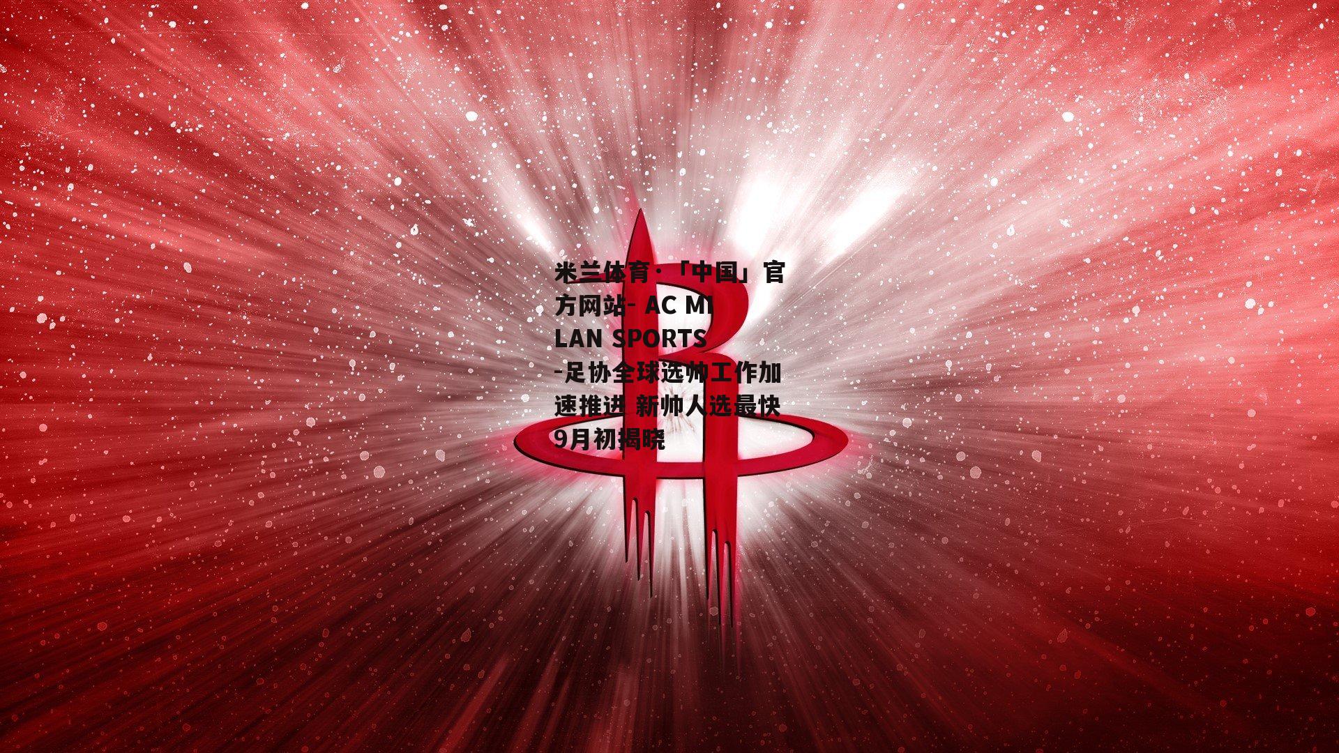 足协全球选帅工作加速推进 新帅人选最快9月初揭晓